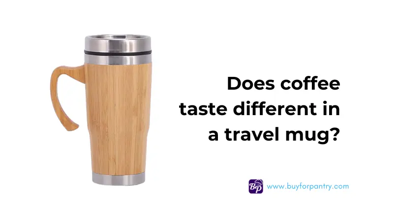 Why does coffee taste different in a travel mug?