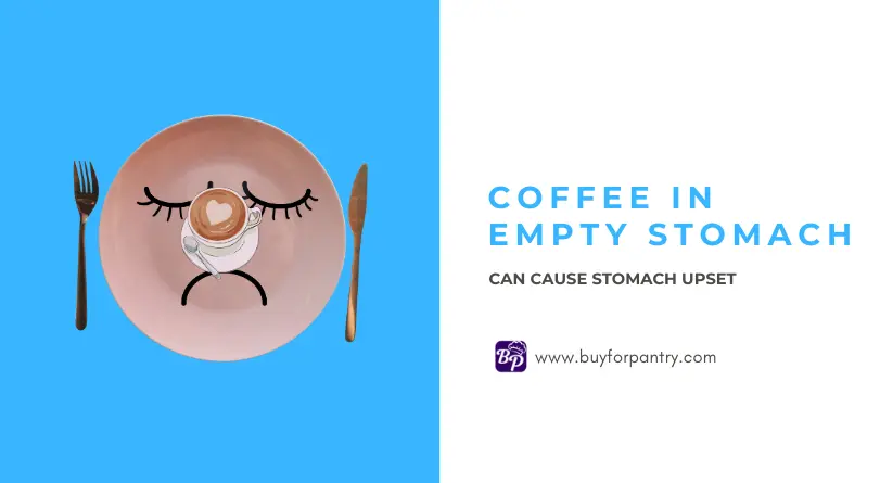 coffee in empty stomach can upset stomach